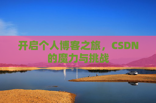 开启个人博客之旅，CSDN的魔力与挑战